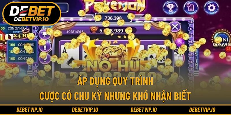 Áp dụng quy trình cược có chu kỳ nhưng khó nhận biết