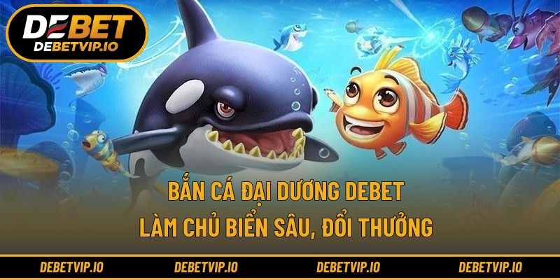 Bắn Cá Đại Dương Debet