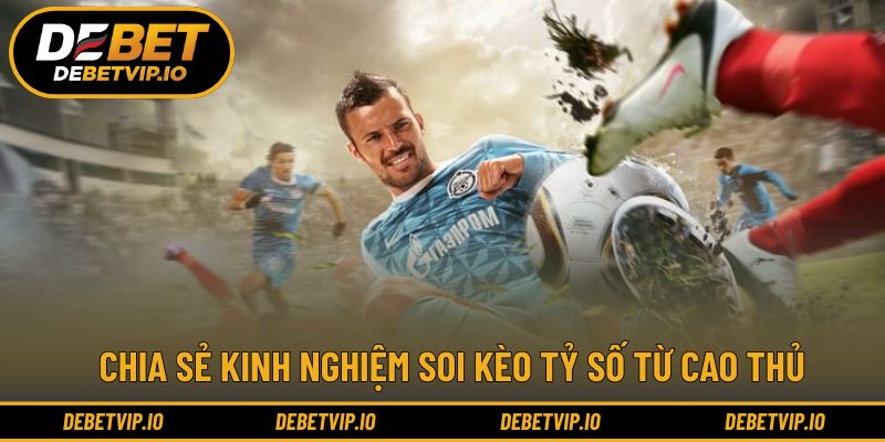 Bí quyết soi tỷ số chính xác nhờ kinh nghiệm thực chiến