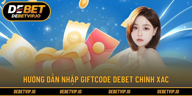 Các bước nhập giftcode DEBET nhanh và chính xác