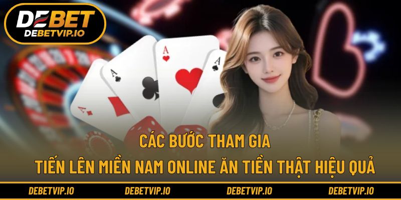 Các bước tham gia tiến lên miền nam online ăn tiền thật hiệu quả