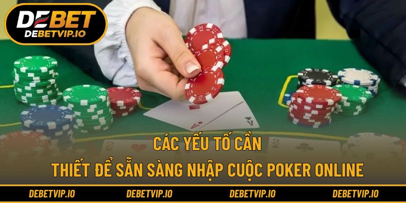 Các yếu tố cần thiết để sẵn sàng nhập cuộc poker online