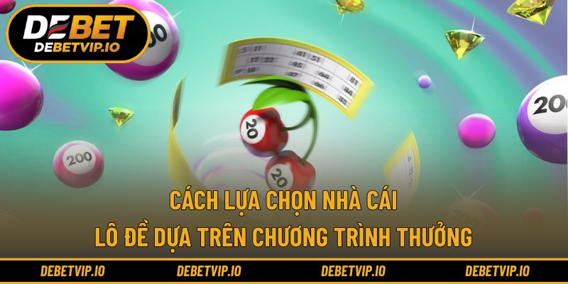 Cách lựa chọn nhà cái lô đề dựa trên chương trình thưởng