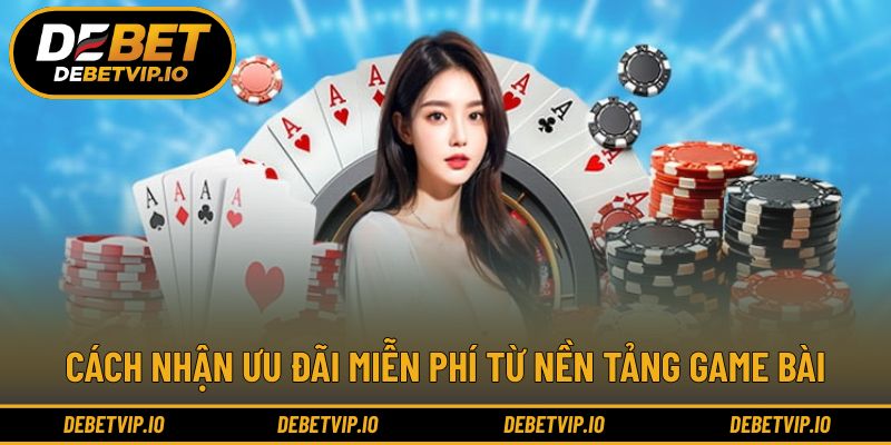 Cách nhận ưu đãi miễn phí từ nền tảng game bài