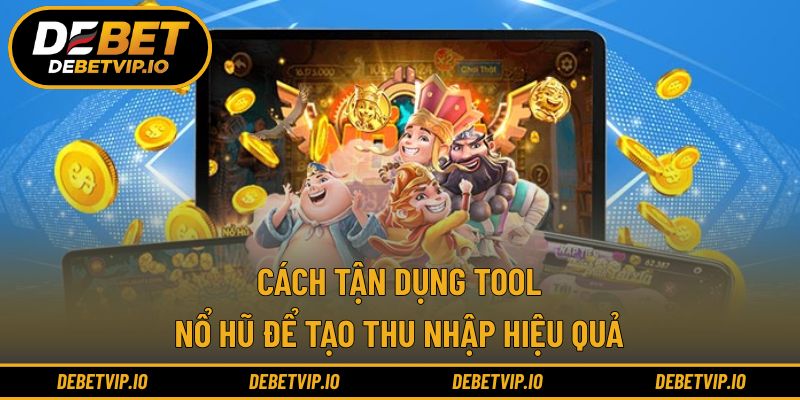 Cách tận dụng tool nổ hũ để tạo thu nhập hiệu quả
