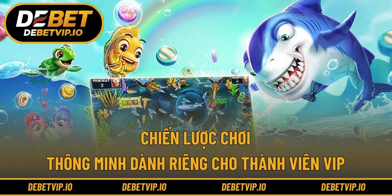 Chiến lược chơi thông minh dành riêng cho thành viên VIP