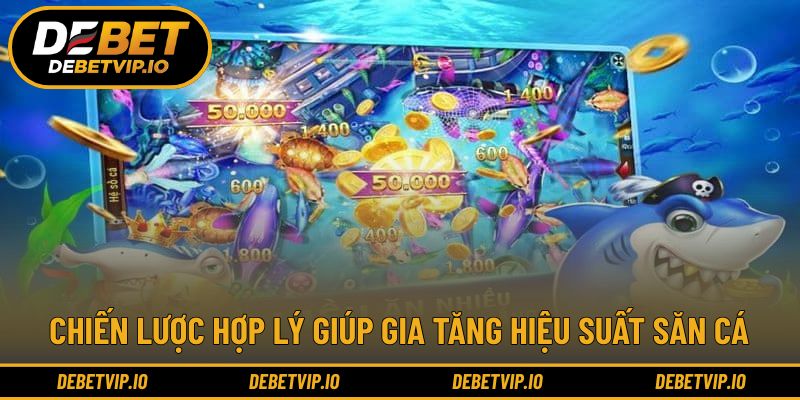 Chiến lược hợp lý giúp gia tăng hiệu suất săn cá