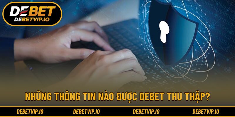 Chính sách bảo mật DEBET khi thu thập thông tin người chơi
