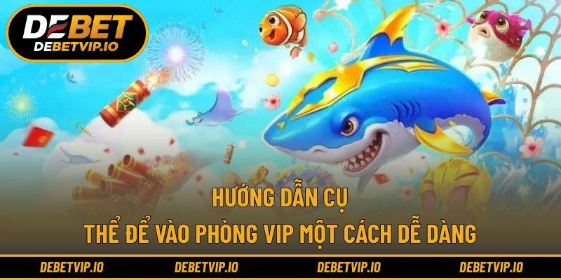 Hướng dẫn cụ thể để vào phòng VIP một cách dễ dàng