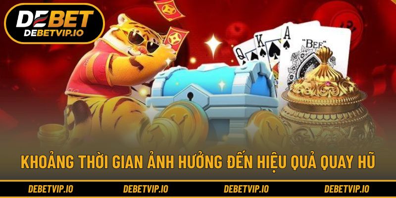 Khoảng thời gian ảnh hưởng đến hiệu quả quay hũ