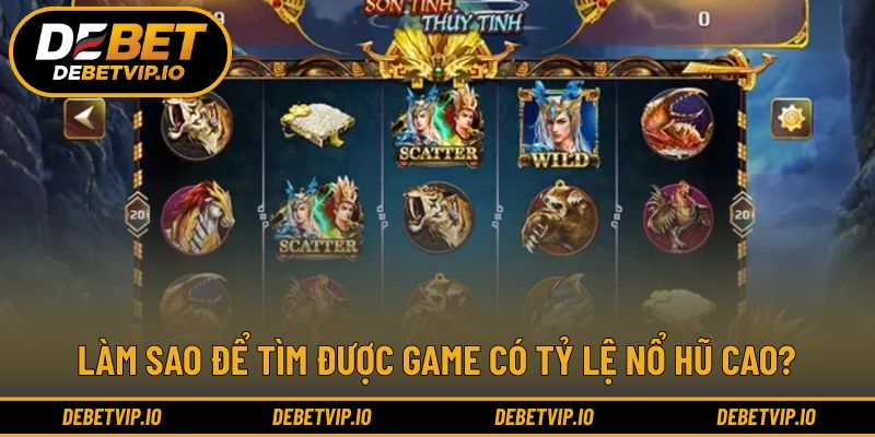 Làm sao để tìm được game có tỷ lệ nổ hũ cao?