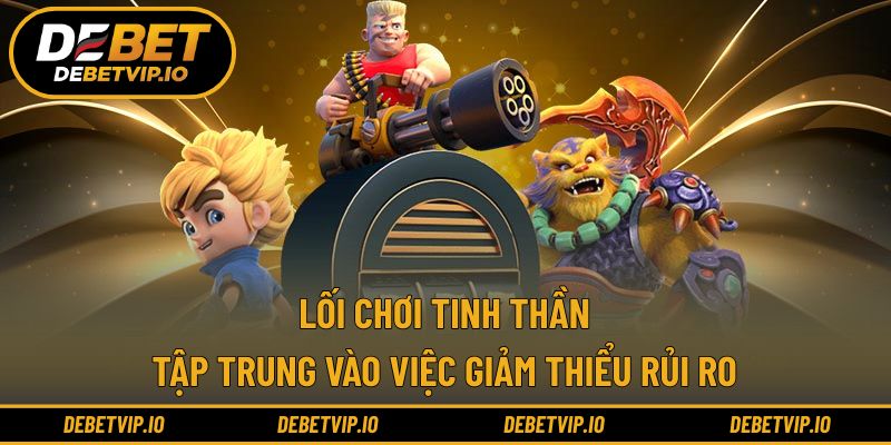 Lối chơi tinh thần tập trung vào việc giảm thiểu rủi ro