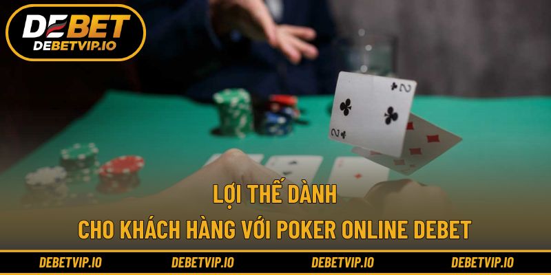 Lợi thế dành cho khách hàng với Poker online Debet