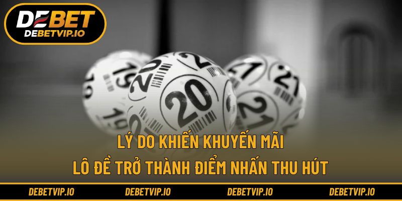 Lý do khiến khuyến mãi lô đề trở thành điểm nhấn thu hút