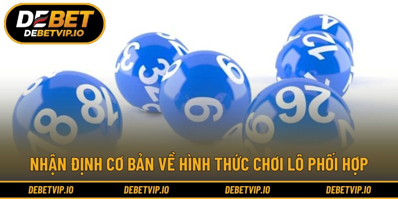 Nhận định cơ bản về hình thức chơi lô phối hợp