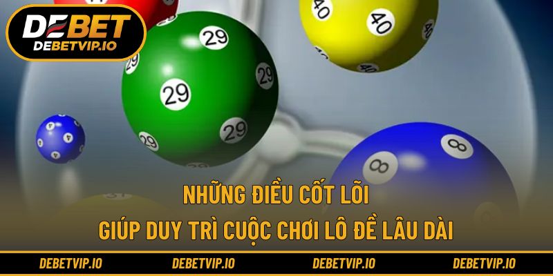 Những điều cốt lõi giúp duy trì cuộc chơi lô đề lâu dài