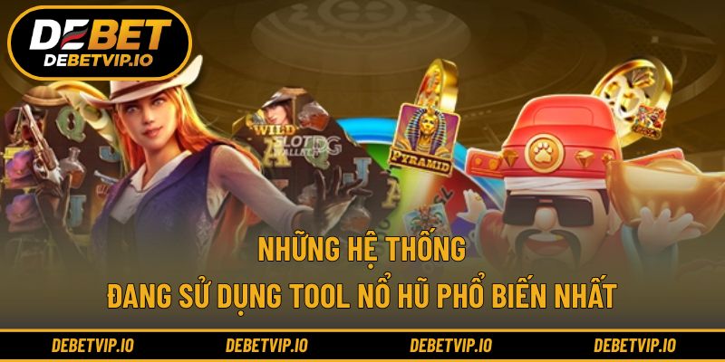 Những hệ thống đang sử dụng tool nổ hũ phổ biến nhất