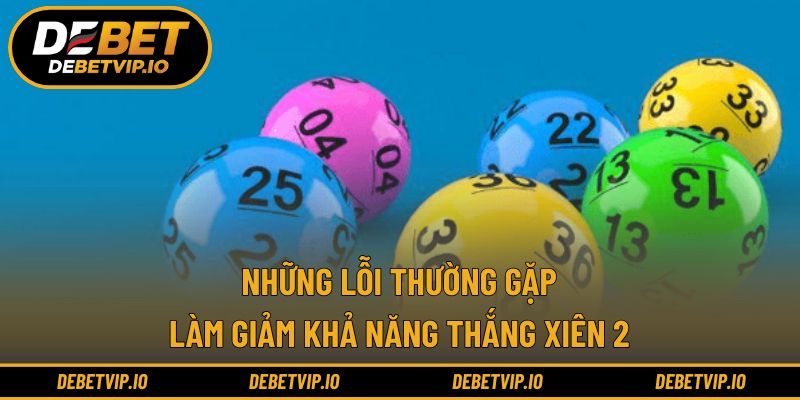 Những lỗi thường gặp làm giảm khả năng thắng xiên 2
