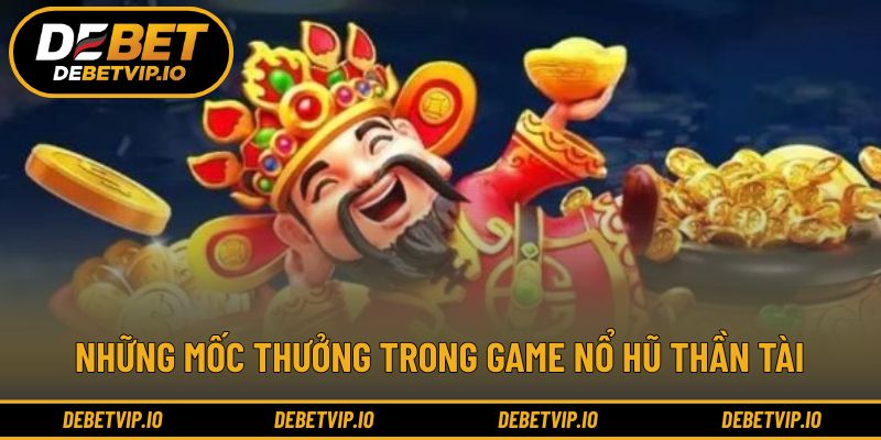 Những mốc thưởng trong game nổ hũ thần tài