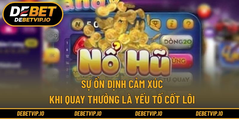 Sự ổn định cảm xúc khi quay thưởng là yếu tố cốt lõi