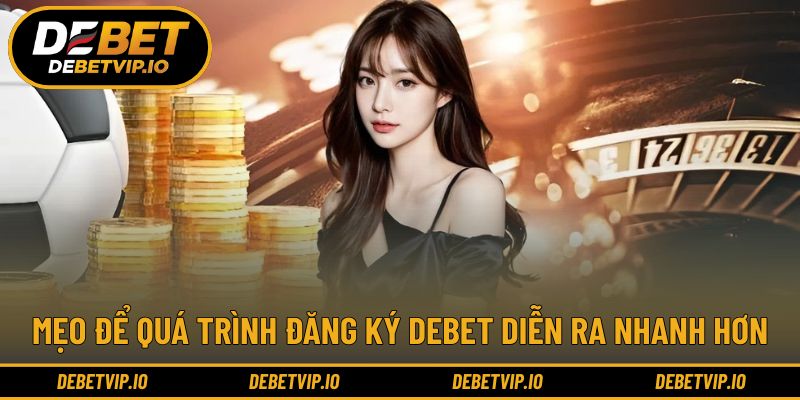 Thủ thuật hỗ trợ rút ngắn thời gian đăng ký DEBET