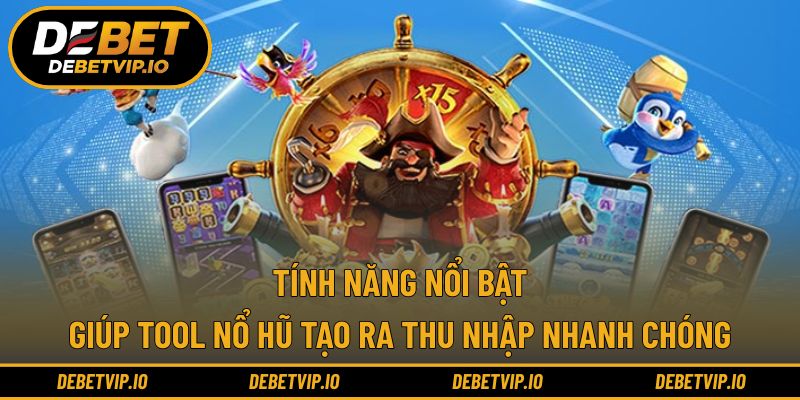 Tính năng nổi bật giúp tool nổ hũ tạo ra thu nhập nhanh chóng